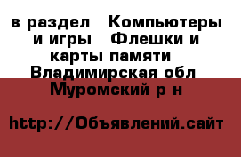  в раздел : Компьютеры и игры » Флешки и карты памяти . Владимирская обл.,Муромский р-н